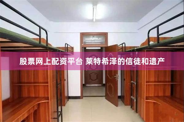 股票网上配资平台 莱特希泽的信徒和遗产