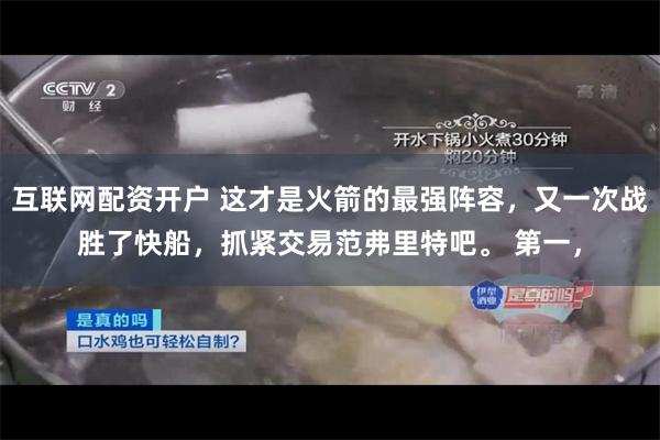 互联网配资开户 这才是火箭的最强阵容，又一次战胜了快船，抓紧交易范弗里特吧。 第一，