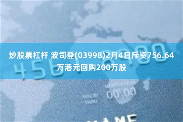 炒股票杠杆 波司登(03998)2月4日斥资756.64万港元回购200万股