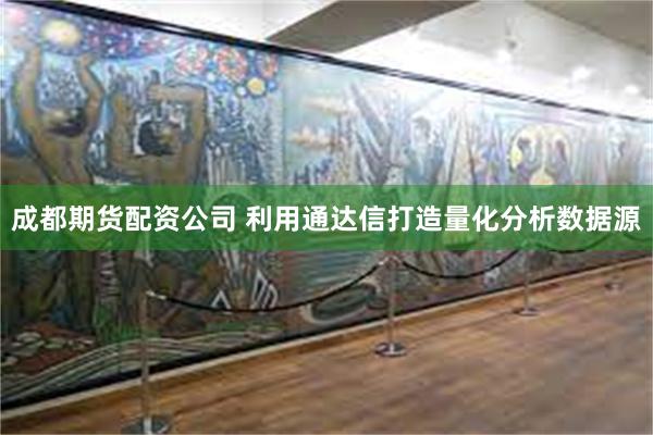成都期货配资公司 利用通达信打造量化分析数据源