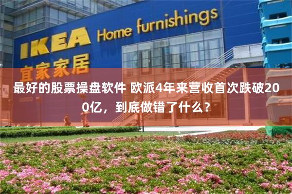 最好的股票操盘软件 欧派4年来营收首次跌破200亿，到底做错了什么？