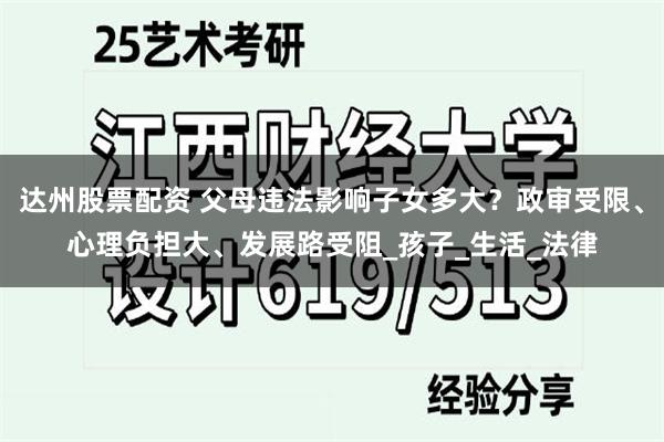 达州股票配资 父母违法影响子女多大？政审受限、心理负担大、发展路受阻_孩子_生活_法律