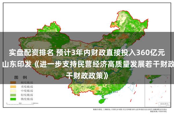 实盘配资排名 预计3年内财政直接投入360亿元以上！山东印发《进一步支持民营经济高质量发展若干财政政策》