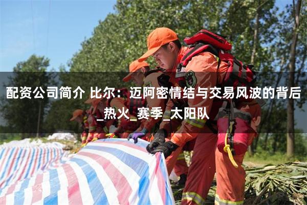 配资公司简介 比尔：迈阿密情结与交易风波的背后_热火_赛季_太阳队