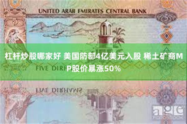 杠杆炒股哪家好 美国防部4亿美元入股 稀土矿商MP股价暴涨50%